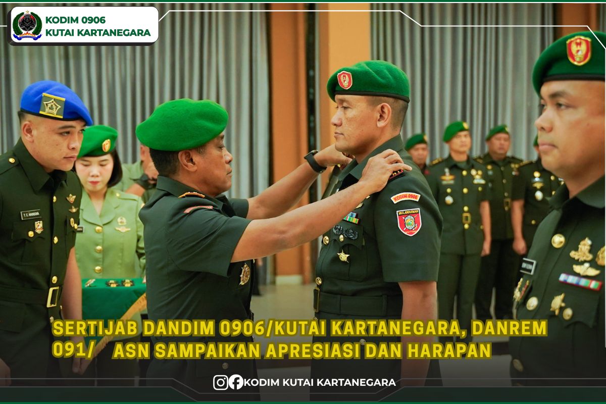 Sertijab Dandim 0906/Kutai Kartanegara, Danrem 091/ASN Sampaikan Apresiasi dan Harapan